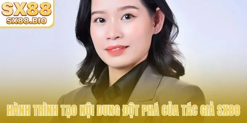 Hành trình tạo nội dung đột phá của tác giả SX88