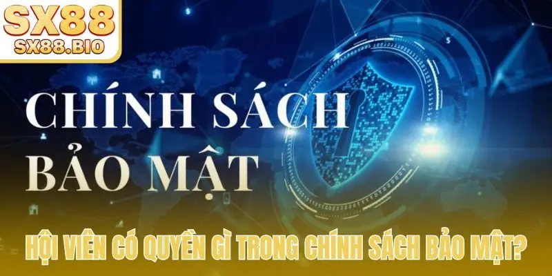 Hội viên có quyền gì trong chính sách bảo mật?
